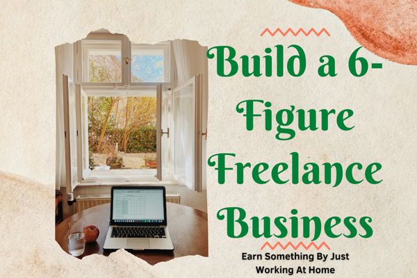Build a 6-Figure Freelance Business Build a 6-Figure Freelance Business